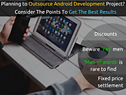 Outsource Android Development Project? Consider The Points To Get Best Results