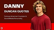 15+ Surprising Danny Duncan Quotes About Life, Money And Smile