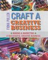 Craft a Creative Business: Making & Marketing a Successful Creative Business