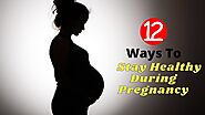 12 Ways to Stay Healthy During Pregnancy