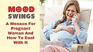 Mood Swings: A Menace For Pregnant Woman And How To Deal With It