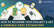 How to describe your Project and Get a Credible Cost Estimation? - TopDevelopers.co