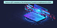 Future of eCommerce Development Trends to implement in 2021 & beyond