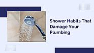 Shower Habits That Damage Your Plumbing