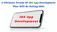 6 Ultimate Trends of iOS App Development that will be Ruling 2021