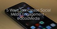Are You Looking To Increase Your Social Media Engagement - eGoodMedia