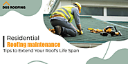 Residential Roofing Maintenance Tips to Extend Your Roof’s Life Span