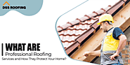 What Are Professional Roofing Services and How They Protect Your Home?