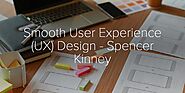 Smooth User Experience (UX) Design - Spencer Kinney