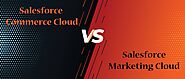 Salesforce Commerce Cloud vs Salesforce Marketing Cloud