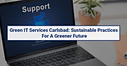 IT Services Carlsbad: Sustainable Practices for a Greener Future – IT Support & Services In San Diego, Carlsbad, San ...