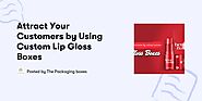 Attract Your Customers by Using Custom Lip Gloss Boxes — The Packaging boxes