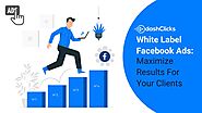 White Label Facebook Ads - Maximize Results For Your Clients
