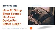 Enable Alexa Sleep Sounds 1-8007956963 Alexa Sleep Sounds Timer Tips