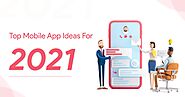 Grab Your Hands On The List of Best Mobile App Ideas for 2021
