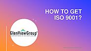 How to Get ISO 9001?