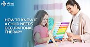 How Do You Know If A Child Needs Occupational Therapy | Aims Healthcare