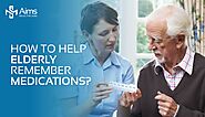 How To Help Elderly Remember Medications | Aims Healthcare