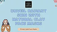 Unveil Your Best Skin with Private Label Natural Clay Face Mask