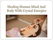 Healing Human Mind And Body With Crystal Energies