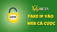 Hướng dẫn cách Fake IP vào Web cá cược khi bị chặn