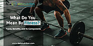 What Do You Mean By Fitness? Types, Benefits, and its Components