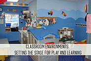 Classroom Environments: Setting the Stage for Play and Learning