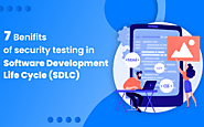 7 Benefits of Security Testing In Software Development Life Cycle (SDLC)