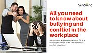All you need to know about Bullying and Conflict in the Workplace