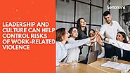 Leadership and Culture Can Help Control Risks of Violence at Work