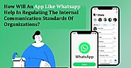 How Will An App Like Whatsapp Help In Regulating The Internal Communication Standards Of Organizations? – Web Z Works