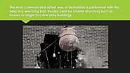 • The most common and oldest way of demolition is performed with the help of a wrecking ball. Usually used for smalle...
