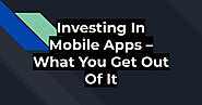 Investing In Mobile Apps - What You Get Out Of It