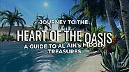 Journey to the Heart of the Oasis. A Guide to Al Ain's Hidding Treasures