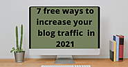7 free ways to increase your blog traffic in 2021