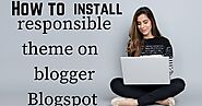 How to install responsible theme on google blogger| Blogspot