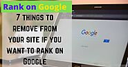 My blogging Tips- 7 things to remove from your website if you want to rank on Google - Learn Blogging Tips