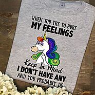 Unicorn Shirt You Try To Hurt My Feelings I Don't Have Any