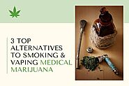 3 Top Alternatives to Smoking & Vaping Medical Marijuana | My MMJ Doctor