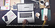 Benefits of using the services of Web Designing Companies in Dubai