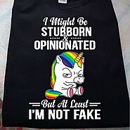 Stubborn And Opinionated Unicorn Shirt I'm Not Fake