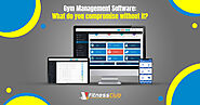 Gym Management Software: What do You Compromise without It?