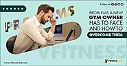Problems a New Gym Owner Has To Face and How to Overcome Them