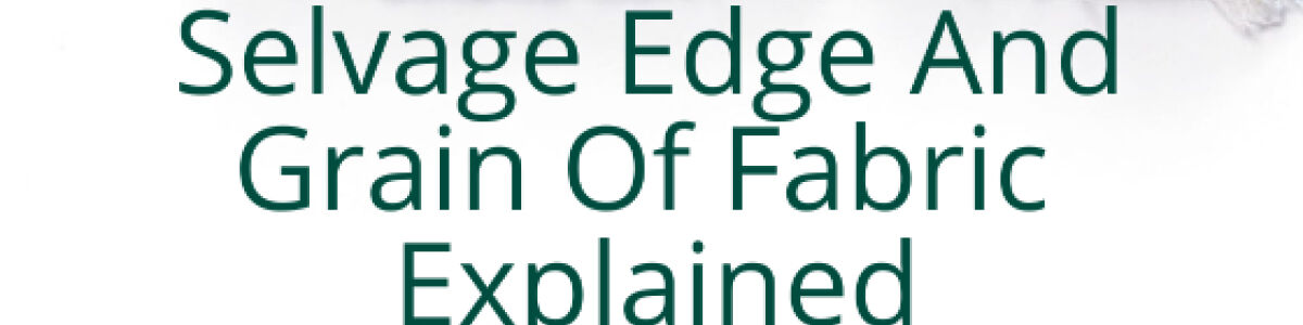 Headline for Selvage Edge And Grain Of Fabric Explained