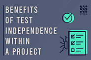 Benefits Of Test Independence Within A Project - Better QA