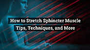 How to stretch the sphincter muscle? Guide to Safely Stretch your Anus for Anal Play and Anal Fisting - Best Tips, Te...