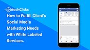 How to Fulfill Client's Social Media Marketing Needs with White Labeled Services?