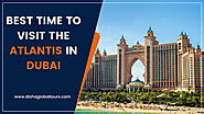Best Time to Visit The Atlantis in Dubai