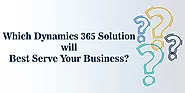 Which Microsoft Dynamics 365 Solution will Best Serve Your Business?