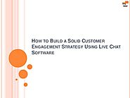 How To Build a Solid Customer Engagement Strategy Using Live Chat Software